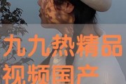 九九热国产在线视频,国产在线视频的视听盛宴
